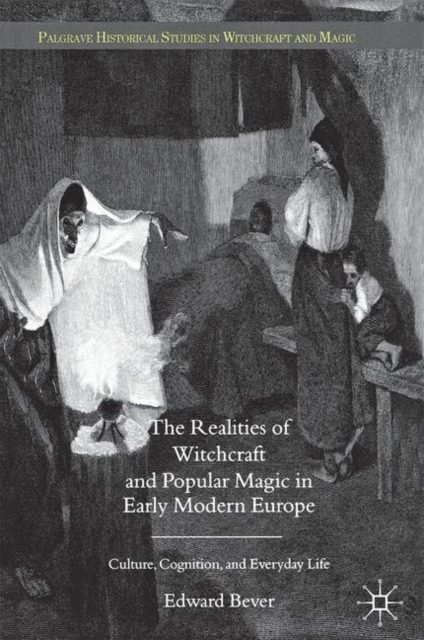 The Realities of Witchcraft and Popular Magic in Early Modern Europe : Culture, Cognition and Everyday Life, Paperback / softback Book
