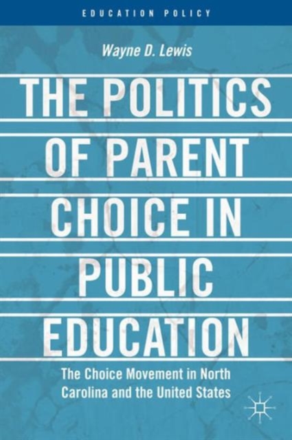 The Politics of Parent Choice in Public Education : The Choice Movement in North Carolina and the United States, Hardback Book