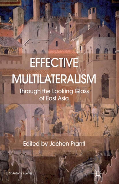 Effective Multilateralism : Through the Looking Glass of East Asia, PDF eBook