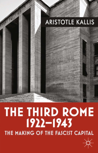 The Third Rome, 1922-43 : The Making of the Fascist Capital, PDF eBook