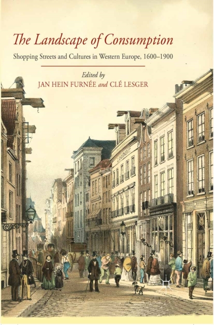 The Landscape of Consumption : Shopping Streets and Cultures in Western Europe, 1600-1900, PDF eBook