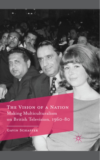The Vision of a Nation : Making Multiculturalism on British Television, 1960-80, PDF eBook