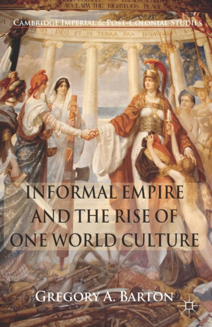 Informal Empire and the Rise of One World Culture, PDF eBook