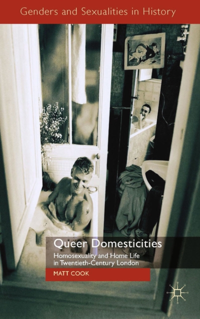 Queer Domesticities : Homosexuality and Home Life in Twentieth-Century London, PDF eBook