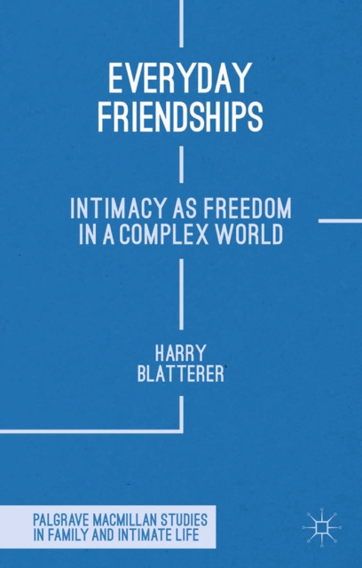 Everyday Friendships : Intimacy as Freedom in a Complex World, PDF eBook