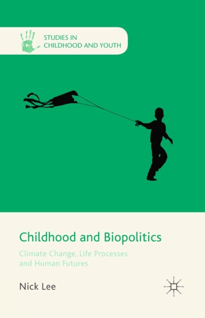 Childhood and Biopolitics : Climate Change, Life Processes and Human Futures, PDF eBook
