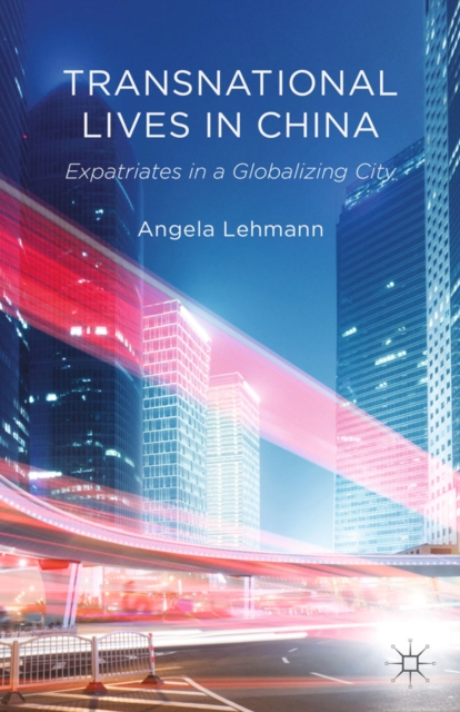 Transnational Lives in China : Expatriates in a Globalizing City, PDF eBook