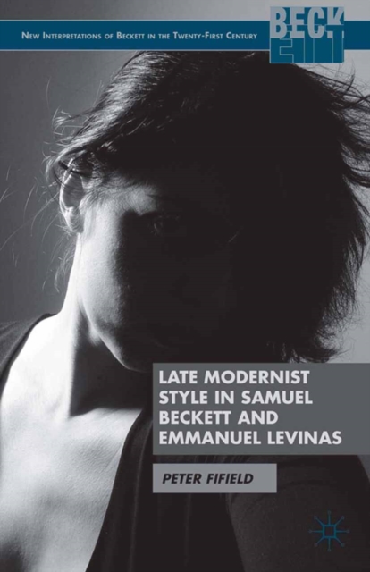 Late Modernist Style in Samuel Beckett and Emmanuel Levinas, PDF eBook
