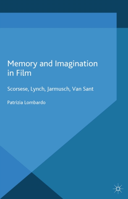Memory and Imagination in Film : Scorsese, Lynch, Jarmusch, Van Sant, PDF eBook