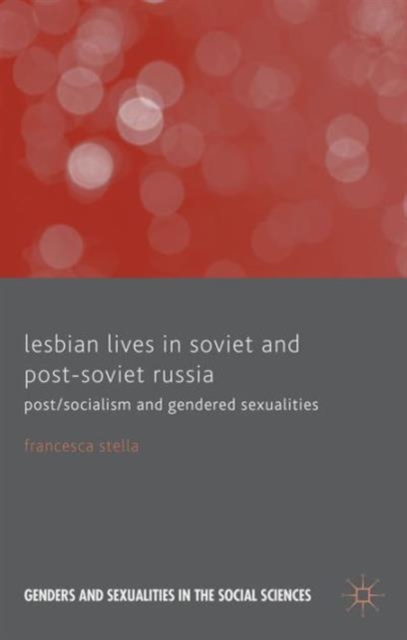 Lesbian Lives in Soviet and Post-Soviet Russia : Post/Socialism and Gendered Sexualities, Hardback Book