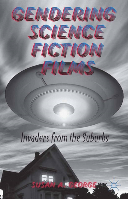 Gendering Science Fiction Films : Invaders from the Suburbs, PDF eBook