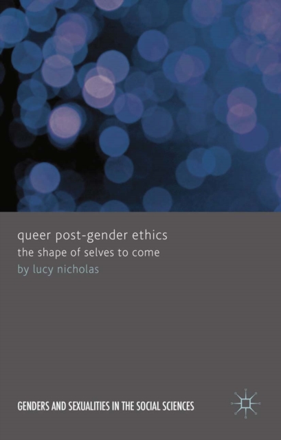 Queer Post-Gender Ethics : The Shape of Selves to Come, PDF eBook