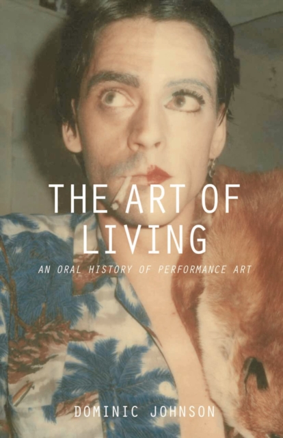 The Art of Living : An Oral History of Performance Art, Paperback / softback Book