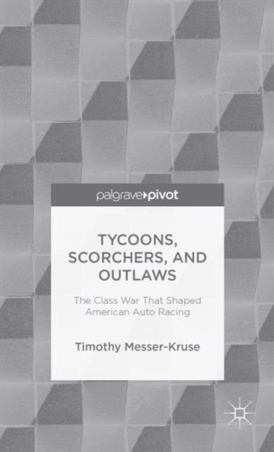 Tycoons, Scorchers, and Outlaws : The Class War that Shaped American Auto Racing, Hardback Book