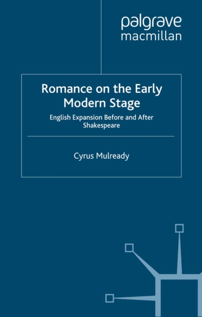 Romance on the Early Modern Stage : English Expansion Before and After Shakespeare, PDF eBook