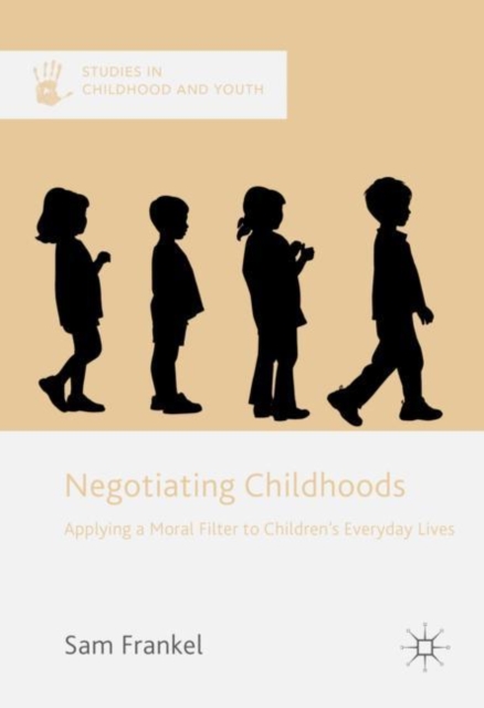 Negotiating Childhoods : Applying a Moral Filter to Children’s Everyday Lives, Hardback Book