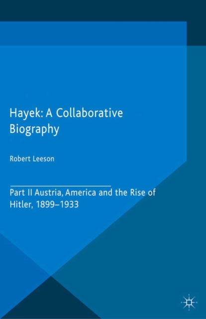 Hayek: A Collaborative Biography : Part II, Austria, America and the Rise of Hitler, 1899-1933, PDF eBook
