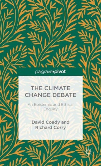 The Climate Change Debate : An Epistemic and Ethical Enquiry, Hardback Book