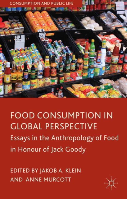 Food Consumption in Global Perspective : Essays in the Anthropology of Food in Honour of Jack Goody, PDF eBook