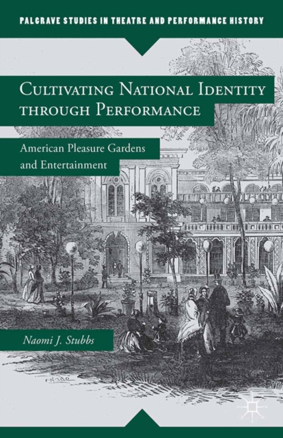 Cultivating National Identity through Performance : American Pleasure Gardens and Entertainment, PDF eBook