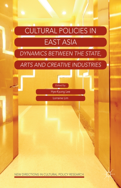 Cultural Policies in East Asia : Dynamics between the State, Arts and Creative Industries, PDF eBook