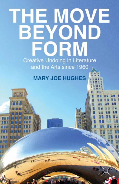The Move Beyond Form : Creative Undoing in Literature and the Arts since 1960, PDF eBook
