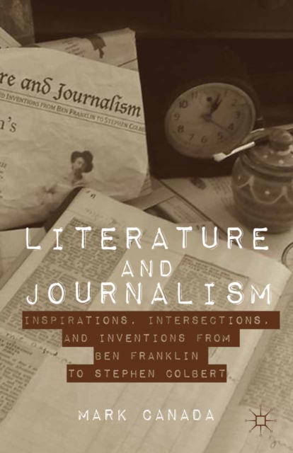 Literature and Journalism : Inspirations, Intersections, and Inventions from Ben Franklin to Stephen Colbert, PDF eBook