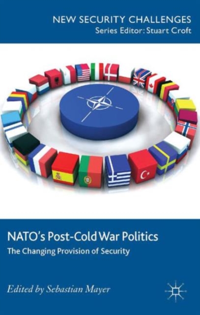 NATO’s Post-Cold War Politics : The Changing Provision of Security, Hardback Book