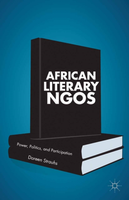 African Literary NGOs : Power, Politics, and Participation, PDF eBook