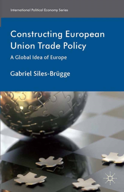Constructing European Union Trade Policy : A Global Idea of Europe, PDF eBook