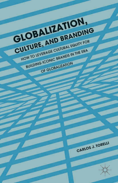 Globalization, Culture, and Branding : How to Leverage Cultural Equity for Building Iconic Brands in the Era of Globalization, PDF eBook