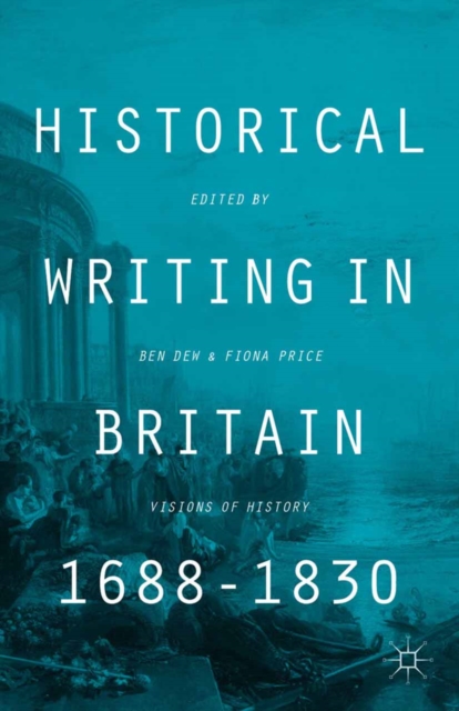 Historical Writing in Britain, 1688-1830 : Visions of History, PDF eBook