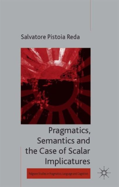 Pragmatics, Semantics and the Case of Scalar Implicatures, Hardback Book