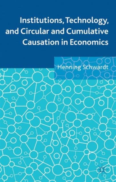 Institutions, Technology, and Circular and Cumulative Causation in Economics, Hardback Book