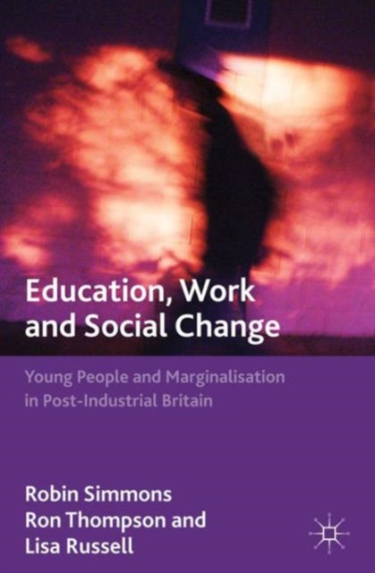 Education, Work and Social Change : Young People and Marginalization in Post-Industrial Britain, Paperback / softback Book