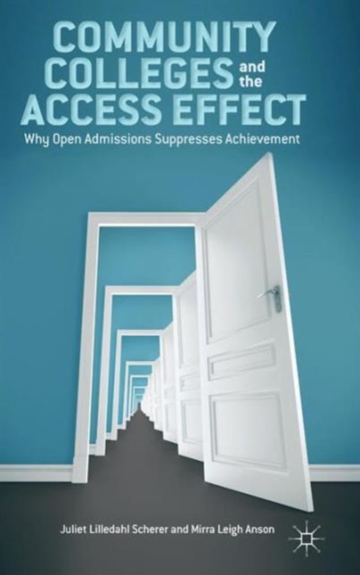Community Colleges and the Access Effect : Why Open Admissions Suppresses Achievement, Hardback Book