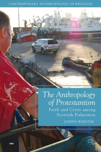 The Anthropology of Protestantism : Faith and Crisis among Scottish Fishermen, Hardback Book