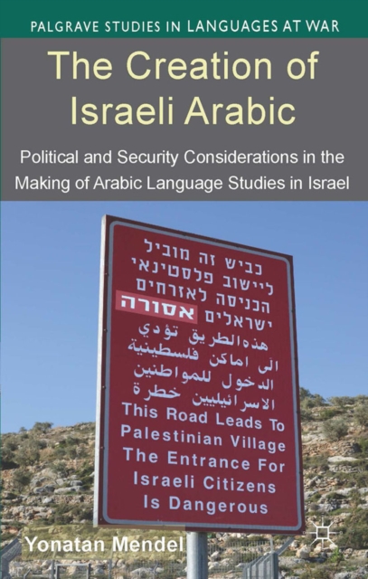 The Creation of Israeli Arabic : Security and Politics in Arabic Studies in Israel, PDF eBook