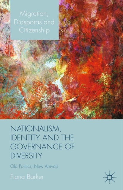 Nationalism, Identity and the Governance of Diversity : Old Politics, New Arrivals, PDF eBook