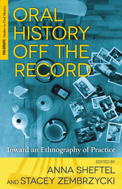 Oral History off the Record : Toward an Ethnography of Practice, PDF eBook