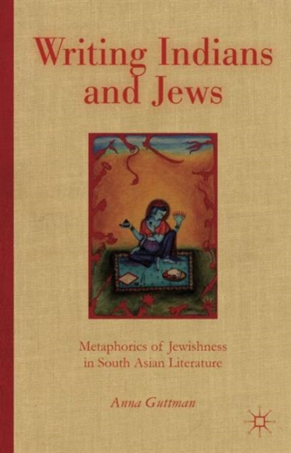 Writing Indians and Jews : Metaphorics of Jewishness in South Asian Literature, Hardback Book