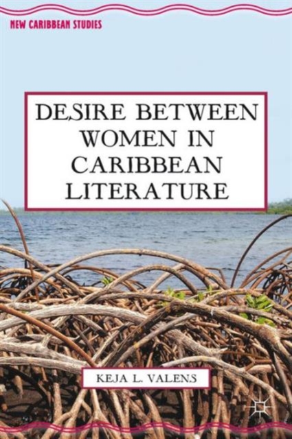 Desire Between Women in Caribbean Literature, Hardback Book