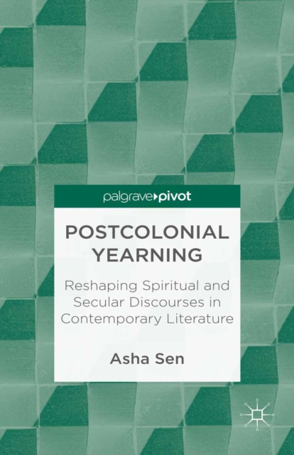 Postcolonial Yearning : Reshaping Spiritual and Secular Discourses in Contemporary Literature, PDF eBook