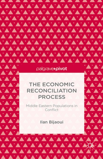 The Economic Reconciliation Process : Middle Eastern Populations in Conflict, PDF eBook