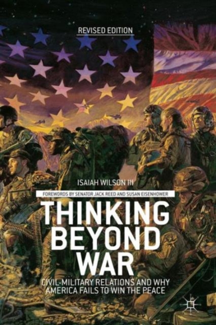Thinking beyond War : Civil-Military Relations and Why America Fails to Win the Peace, Paperback / softback Book