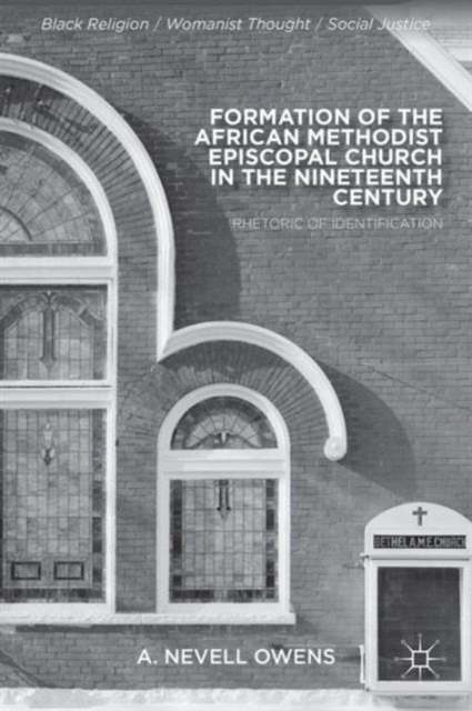 Formation of the African Methodist Episcopal Church in the Nineteenth Century : Rhetoric of Identification, Hardback Book