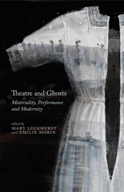 Theatre and Ghosts : Materiality, Performance and Modernity, PDF eBook