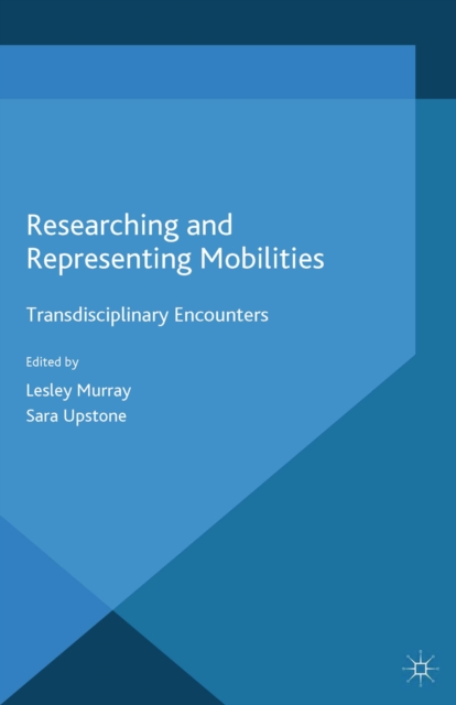 Researching and Representing Mobilities : Transdisciplinary Encounters, PDF eBook