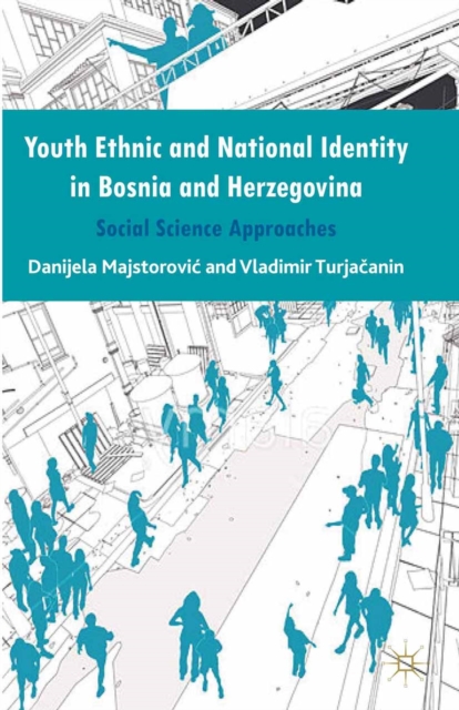 Youth Ethnic and National Identity in Bosnia and Herzegovina : Social Science Approaches, PDF eBook