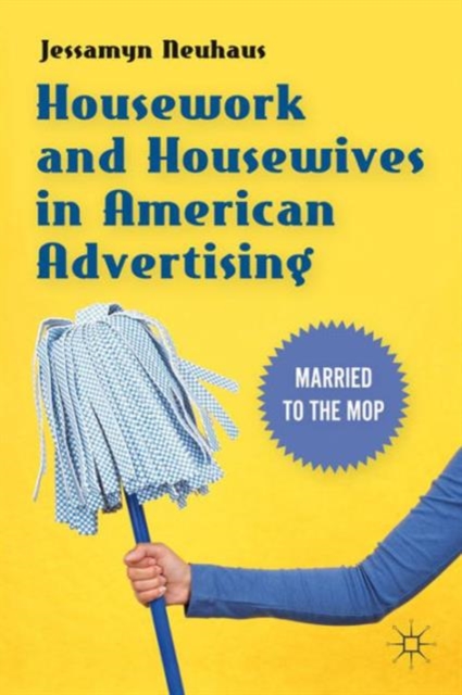 Housework and Housewives in American Advertising : Married to the Mop, Paperback / softback Book